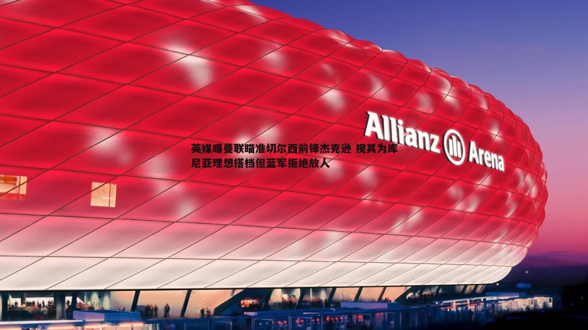 C7娱乐-英媒曝曼联瞄准切尔西前锋杰克逊 视其为库尼亚理想搭档但蓝军拒绝放人