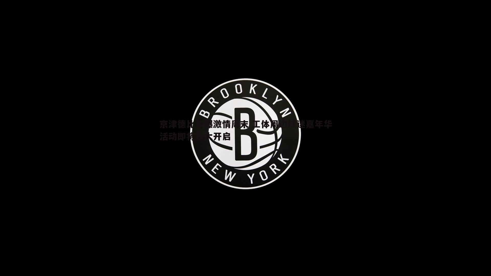 京津德比引爆激情周末 工体周边球迷嘉年华活动即将盛大开启