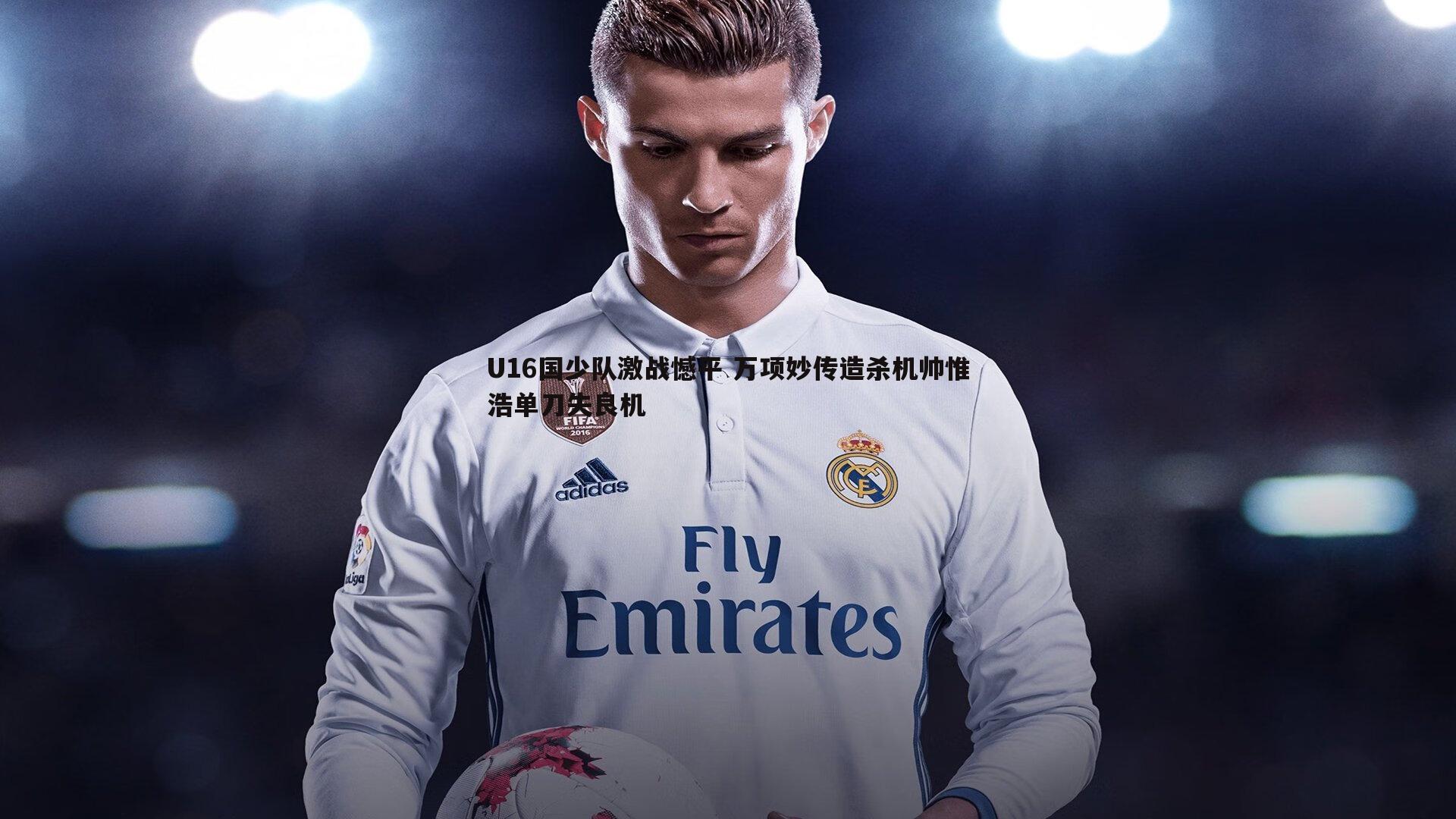 U16国少队激战憾平 万项妙传造杀机帅惟浩单刀失良机