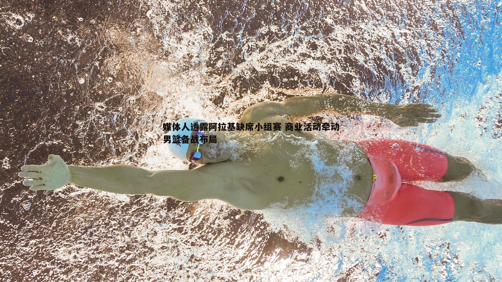 媒体人透露阿拉基缺席小组赛 商业活动牵动男篮备战布局