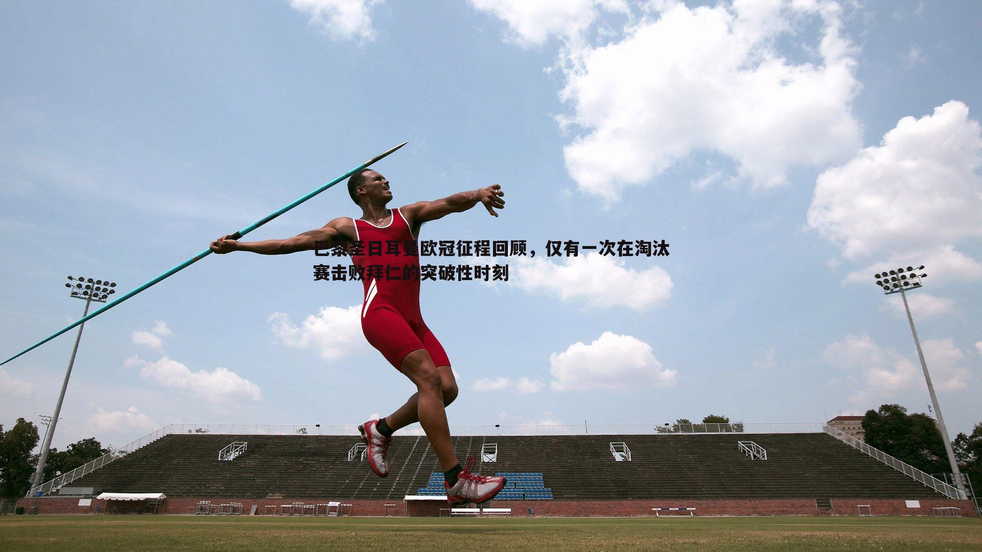 巴黎圣日耳曼欧冠征程回顾，仅有一次在淘汰赛击败拜仁的突破性时刻